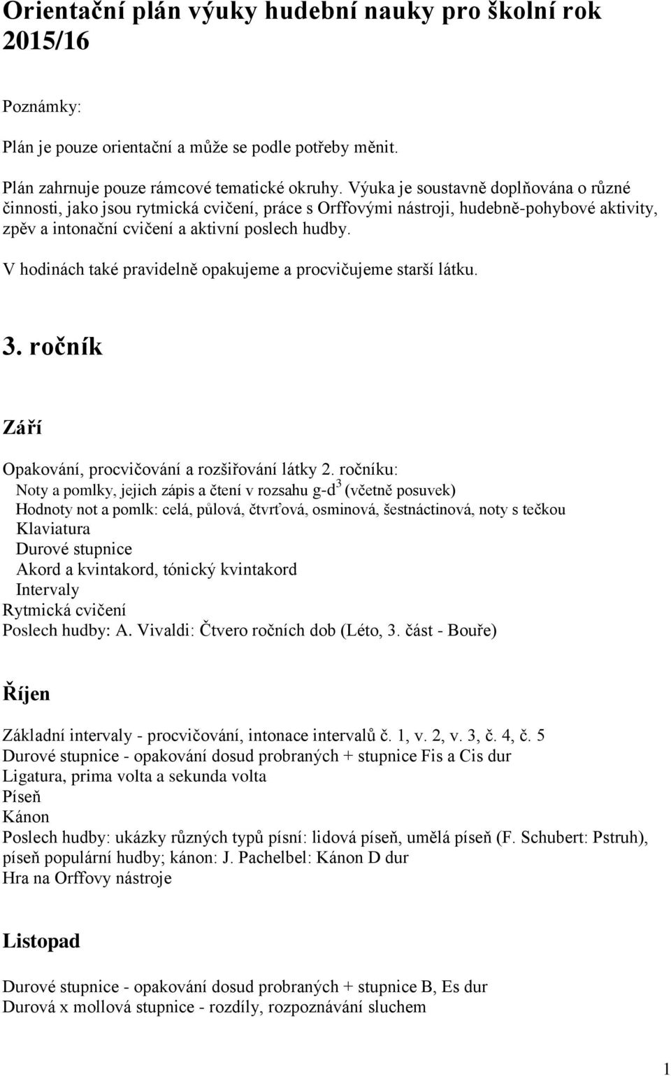 V hodinách také pravidelně opakujeme a procvičujeme starší látku. 3. ročník Září Opakování, procvičování a rozšiřování látky 2.