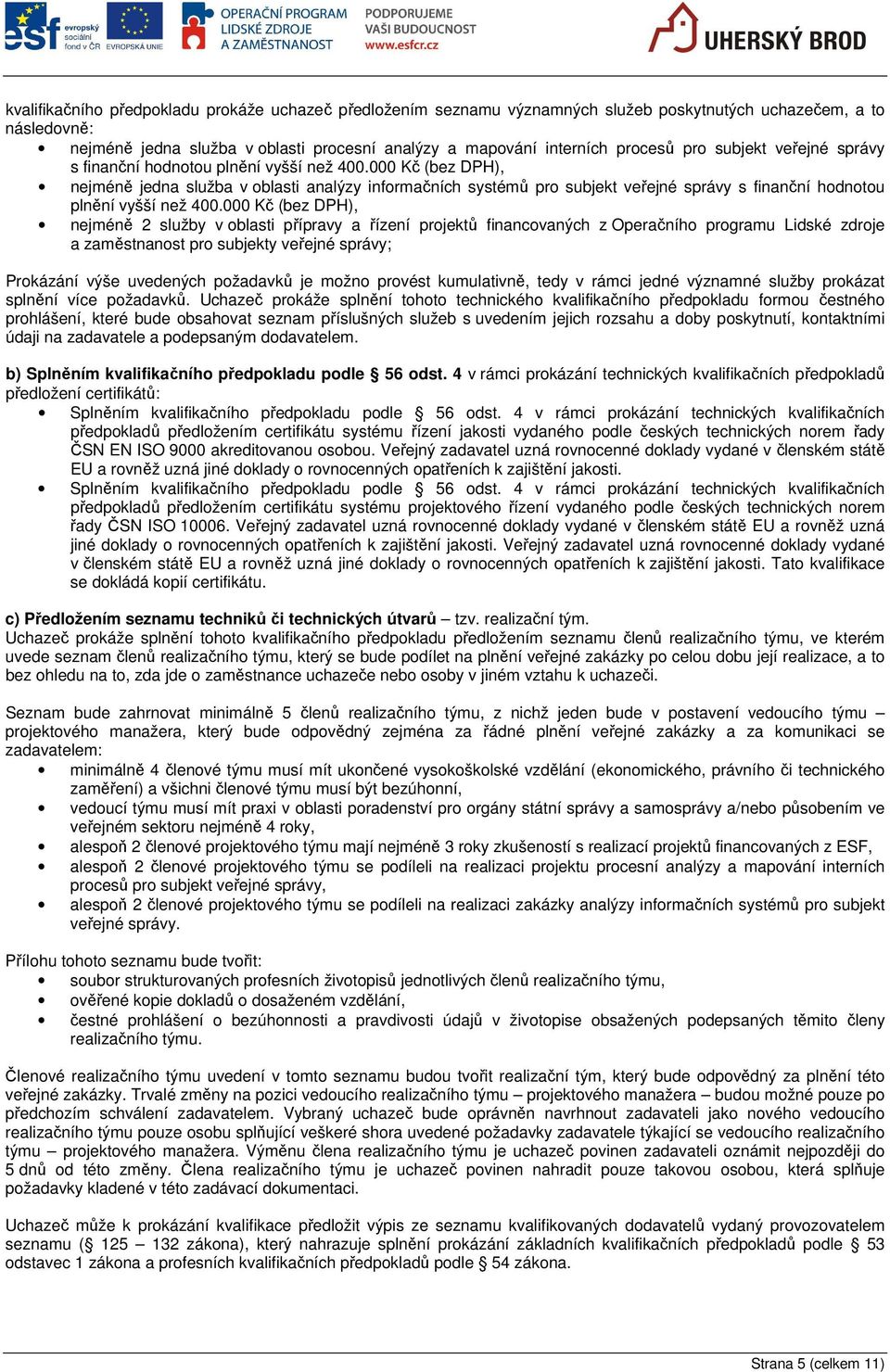 000 Kč (bez DPH), nejméně jedna služba v oblasti analýzy informačních systémů 000 Kč (bez DPH), nejméně 2 služby v oblasti přípravy a řízení projektů financovaných z Operačního programu Lidské zdroje