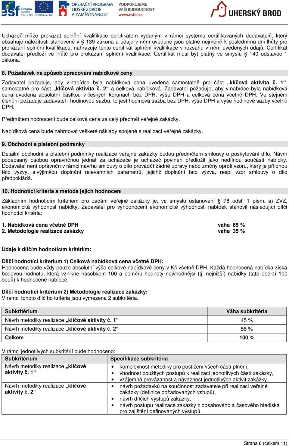 Certifikát dodavatel předloží ve lhůtě pro prokázání splnění kvalifikace. Certifikát musí být platný ve smyslu 140 odstavec 1 zákona. 8.