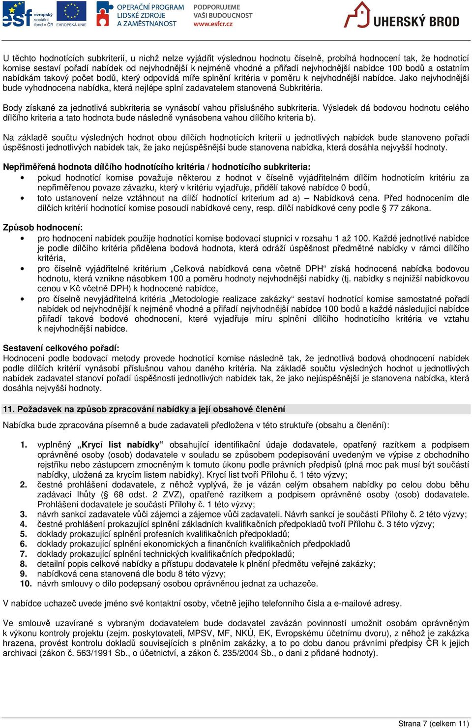 Jako nejvhodnější bude vyhodnocena nabídka, která nejlépe splní zadavatelem stanovená Subkritéria. Body získané za jednotlivá subkriteria se vynásobí vahou příslušného subkriteria.