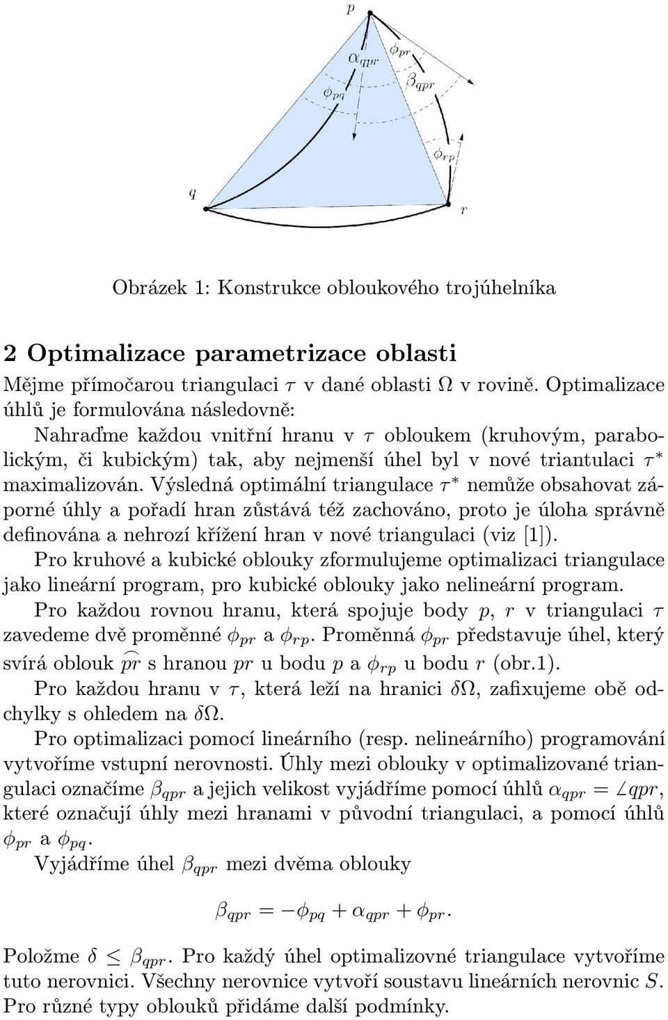 výslednáoptimálnítriangulace τ nemůžeobsahovatzáporné úhly a pořadí hran zůstává též zachováno, proto je úloha správně definována a nehrozí křížení hran v nové triangulaci(viz[1]).