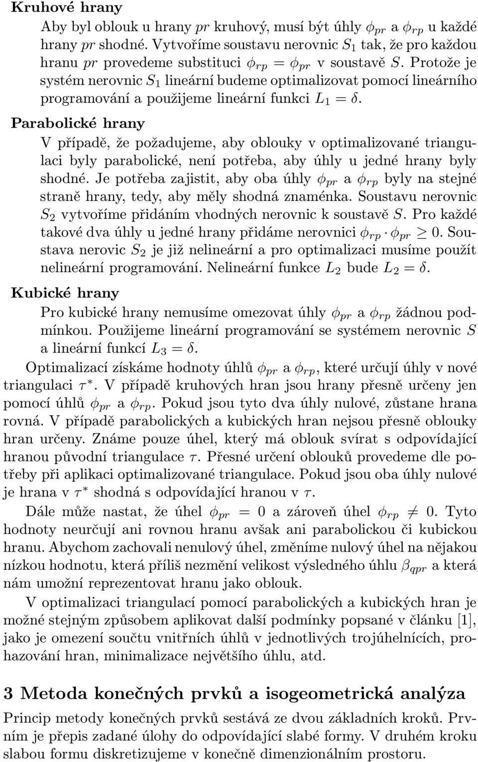 Parabolické hrany V případě, že požadujeme, aby oblouky v optimalizované triangulaci byly parabolické, není potřeba, aby úhly u jedné hrany byly shodné.