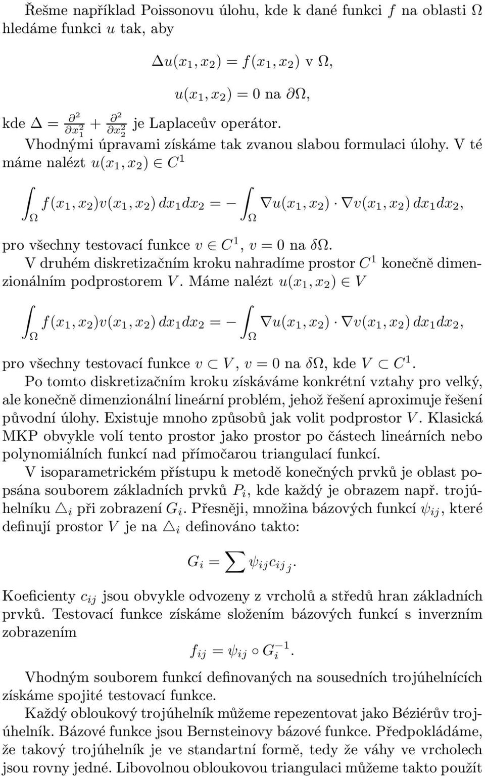 V té mámenalézt u(x 1,x 2 ) C 1 f(x 1,x 2 )v(x 1,x 2 )dx 1 dx 2 = u(x 1,x 2 ) v(x 1,x 2 )dx 1 dx 2, provšechnytestovacífunkce v C 1, v = 0na δ.