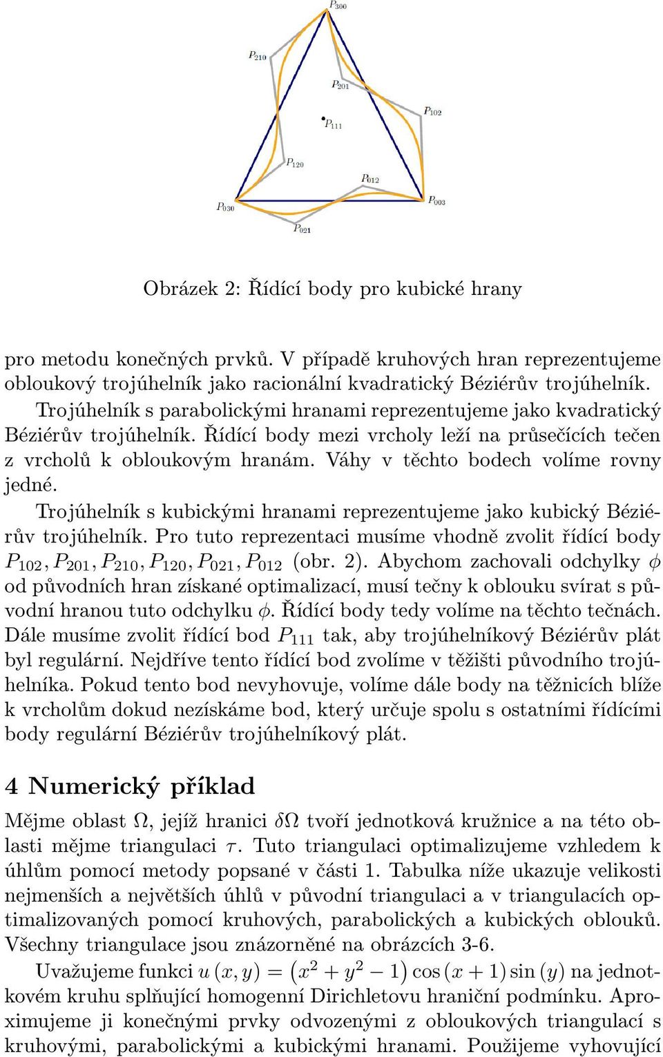 Váhy v těchto bodech volíme rovny jedné. Trojúhelník s kubickými hranami reprezentujeme jako kubický Béziérův trojúhelník.