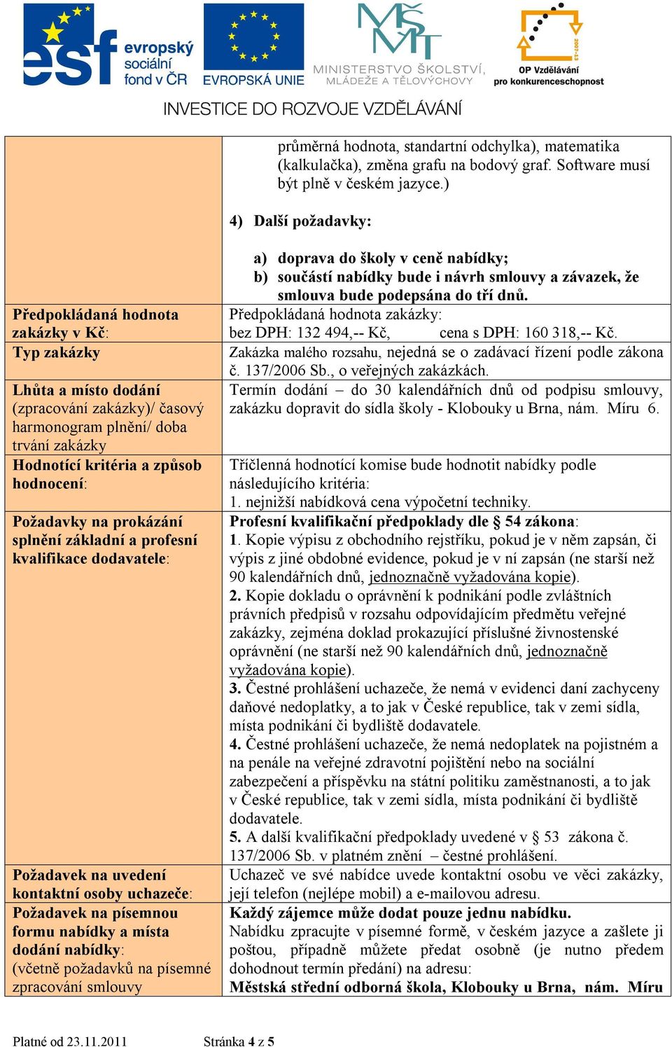 Požadavky na prokázání splnění základní a profesní kvalifikace dodavatele: Požadavek na uvedení kontaktní osoby uchazeče: Požadavek na písemnou formu nabídky a místa dodání nabídky: (včetně požadavků