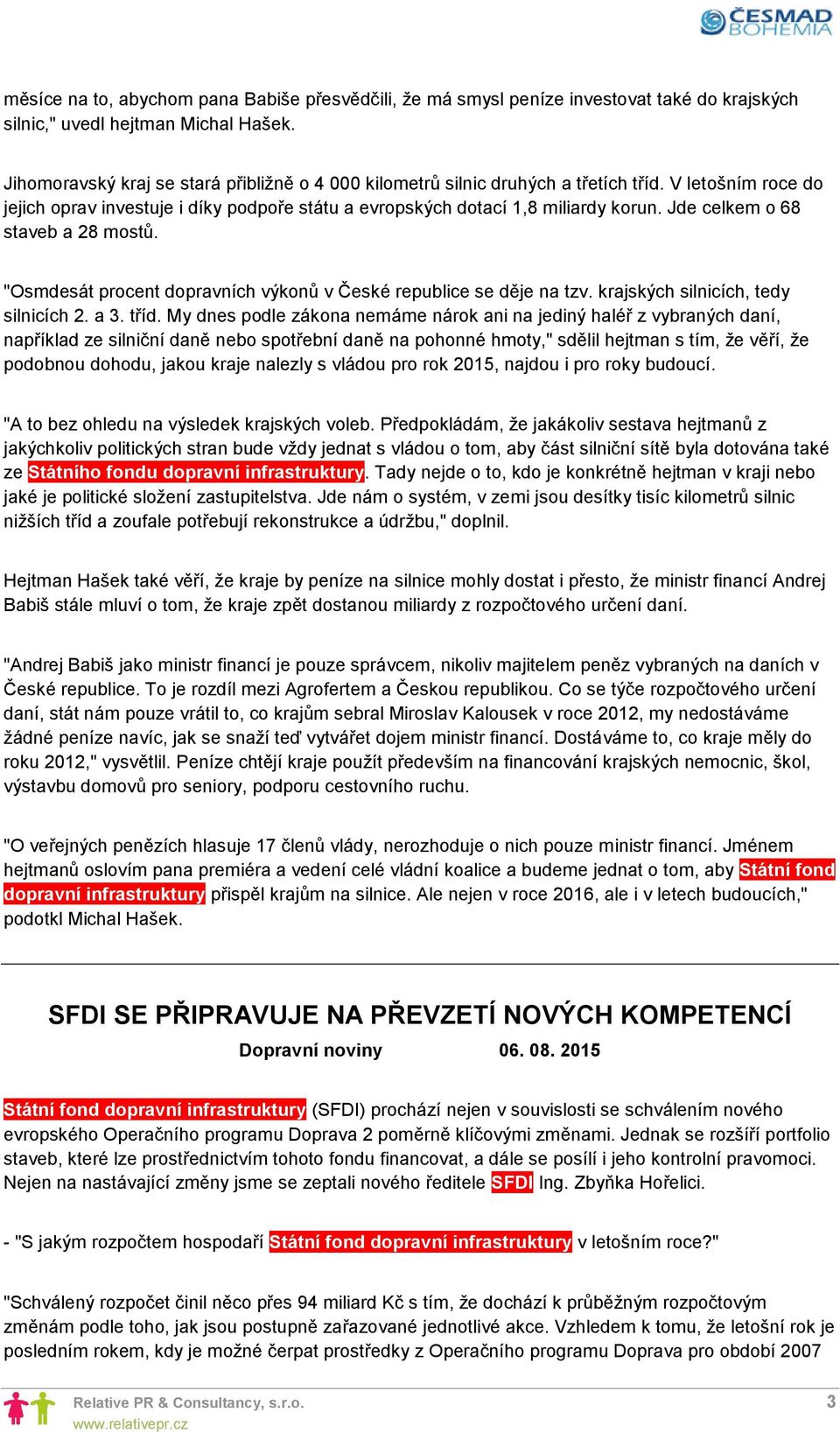 Jde celkem o 68 staveb a 28 mostů. "Osmdesát procent dopravních výkonů v České republice se děje na tzv. krajských silnicích, tedy silnicích 2. a 3. tříd.