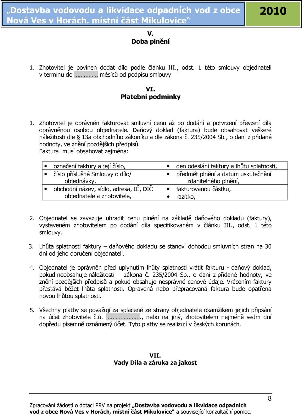 Daňový doklad (faktura) bude obsahovat veškeré náležitosti dle 13a obchodního zákoníku a dle zákona č. 235/2004 Sb., o dani z přidané hodnoty, ve znění pozdějších předpisů.