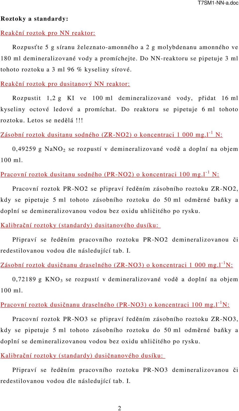 Reakční roztok pro dusitanový NN reaktor: Rozpustit 1,2 g KI ve 100 ml demineralizované vody, přidat 16 ml kyseliny octové ledové a promíchat. Do reaktoru se pipetuje 6 ml tohoto roztoku.