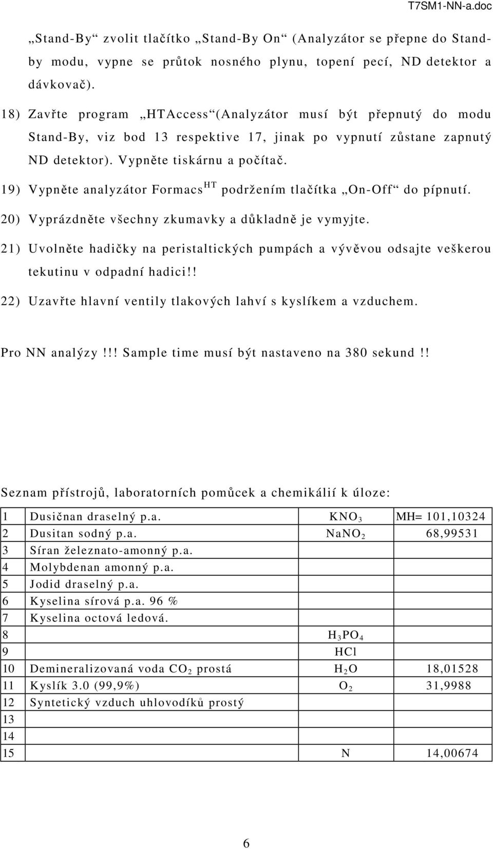 19) Vypněte analyzátor Formacs HT podržením tlačítka On-Off do pípnutí. 20) Vyprázdněte všechny zkumavky a důkladně je vymyjte.