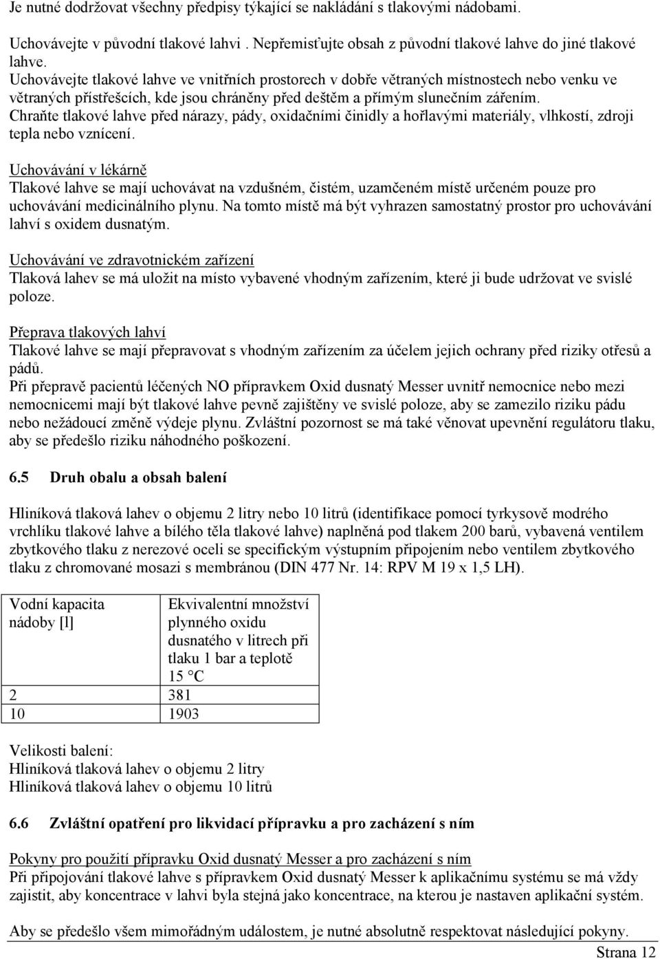 Chraňte tlakové lahve před nárazy, pády, oxidačními činidly a hořlavými materiály, vlhkostí, zdroji tepla nebo vznícení.