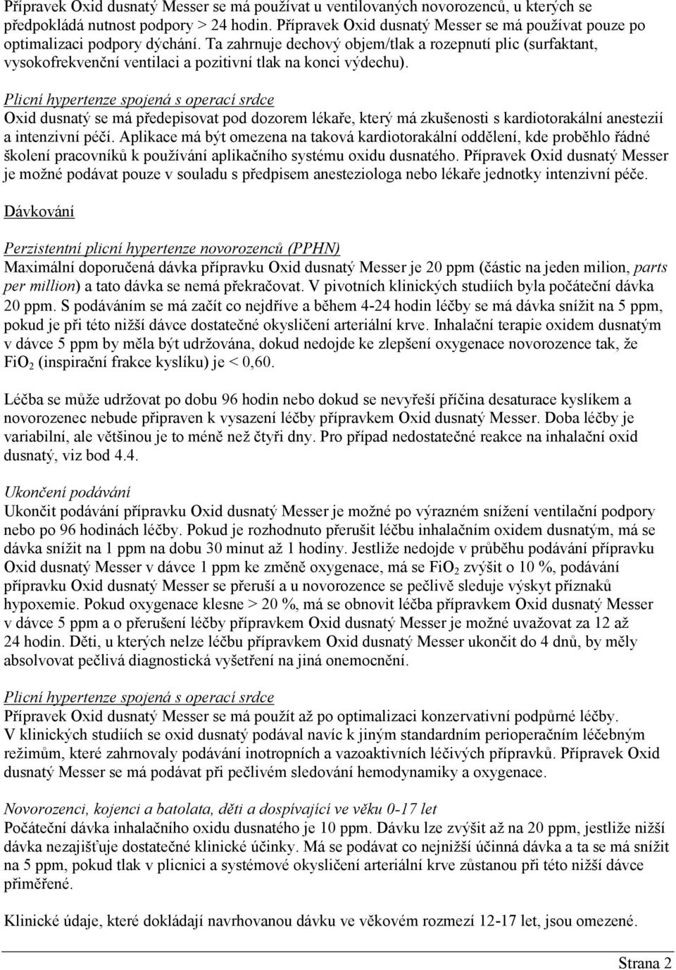 Ta zahrnuje dechový objem/tlak a rozepnutí plic (surfaktant, vysokofrekvenční ventilaci a pozitivní tlak na konci výdechu).