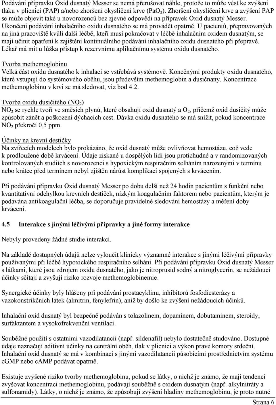 U pacientů, přepravovaných na jiná pracoviště kvůli další léčbě, kteří musí pokračovat v léčbě inhalačním oxidem dusnatým, se mají učinit opatření k zajištění kontinuálního podávání inhalačního oxidu