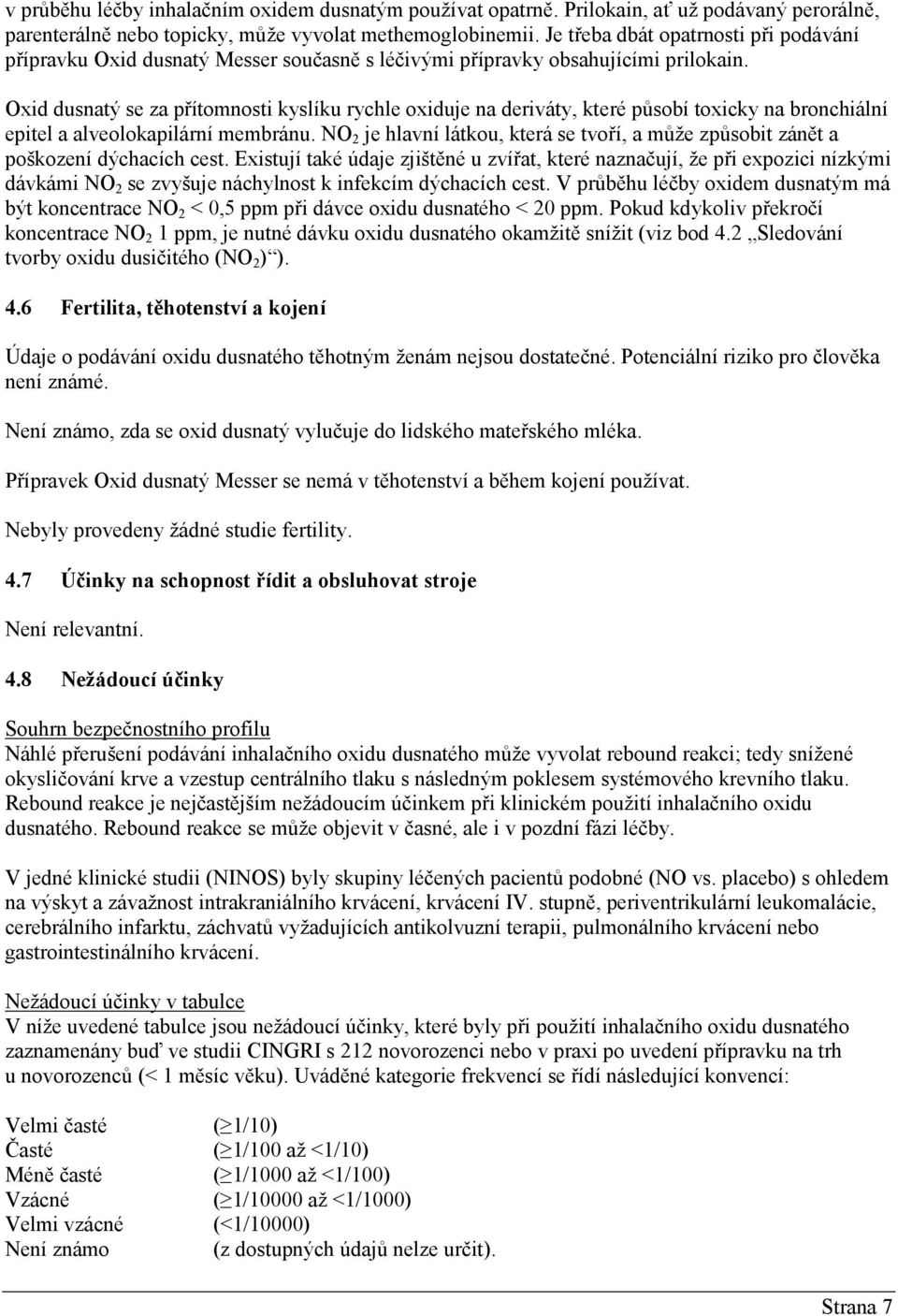 Oxid dusnatý se za přítomnosti kyslíku rychle oxiduje na deriváty, které působí toxicky na bronchiální epitel a alveolokapilární membránu.