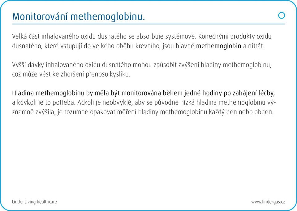 Vyšší dávky inhalovaného oxidu dusnatého mohou způsobit zvýšení hladiny methemoglobinu, což může vést ke zhoršení přenosu kyslíku.