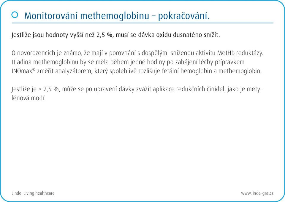 Hladina methemoglobinu by se měla během jedné hodiny po zahájení léčby přípravkem INOmax změřit analyzátorem, který