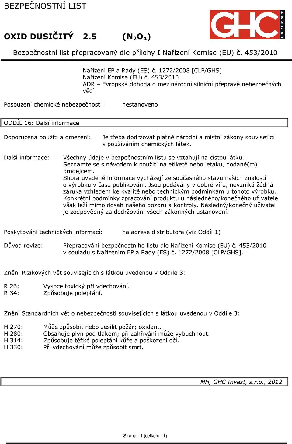 platné národní a místní zákony související s používáním chemických látek. Další informace: Všechny údaje v bezpečnostním listu se vztahují na čistou látku.