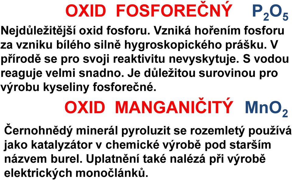 V přírodě se pro svoji reaktivitu nevyskytuje. S vodou reaguje velmi snadno.