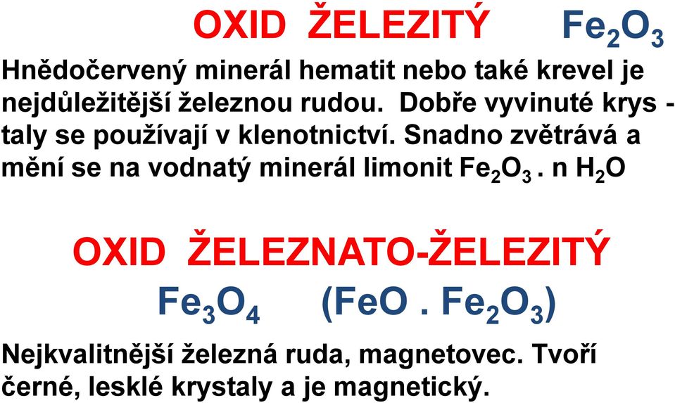 Snadno zvětrává a mění se na vodnatý minerál limonit Fe 2 O 3.