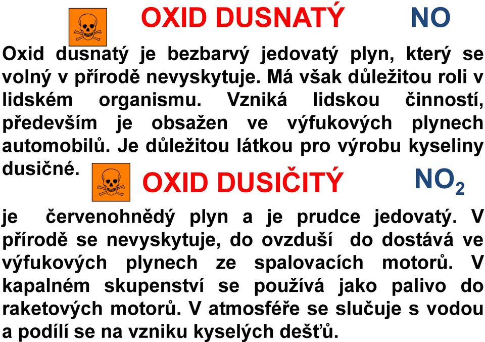 OXID DUSIČITÝ NO 2 je červenohnědý plyn a je prudce jedovatý.