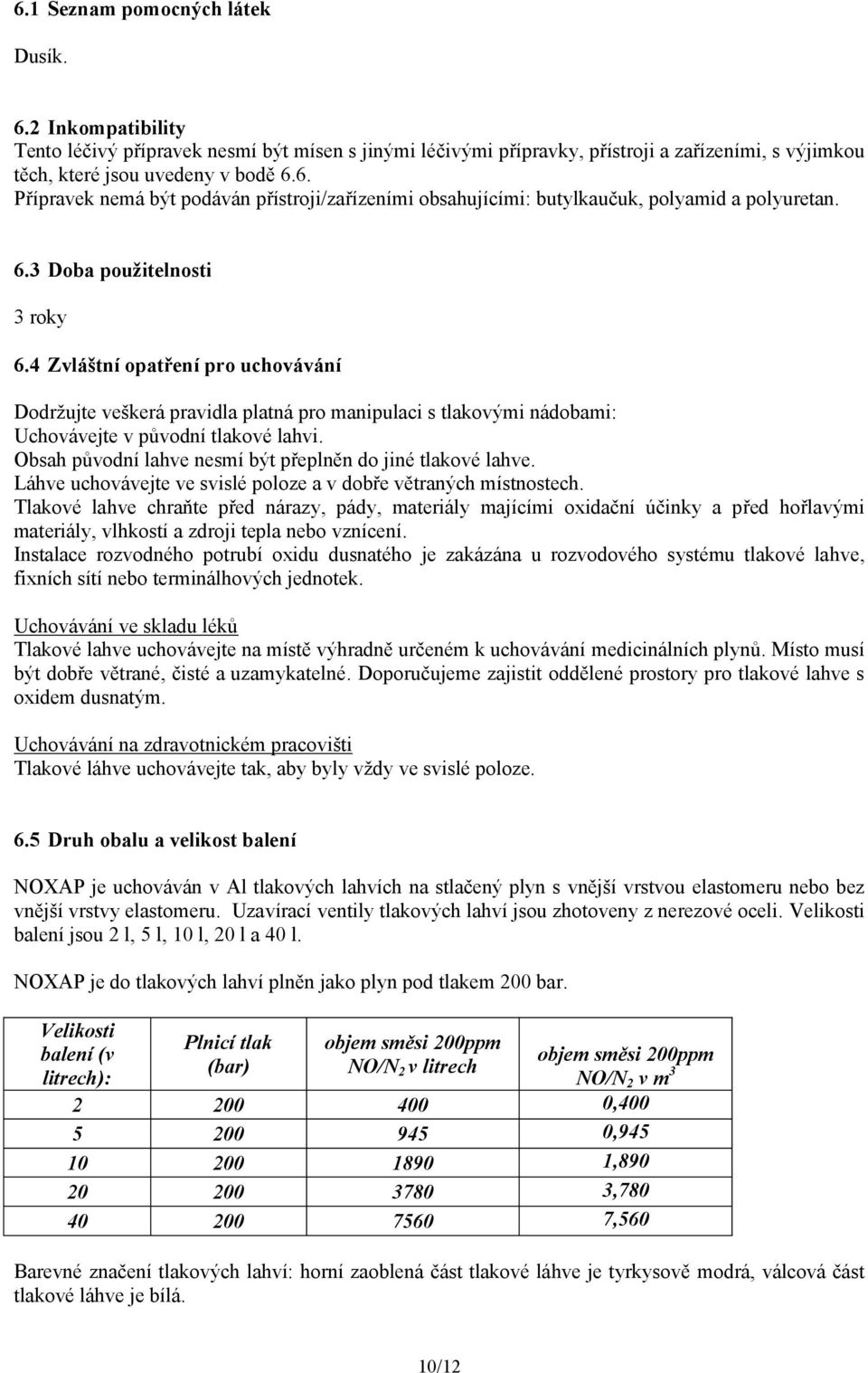 Obsah původní lahve nesmí být přeplněn do jiné tlakové lahve. Láhve uchovávejte ve svislé poloze a v dobře větraných místnostech.