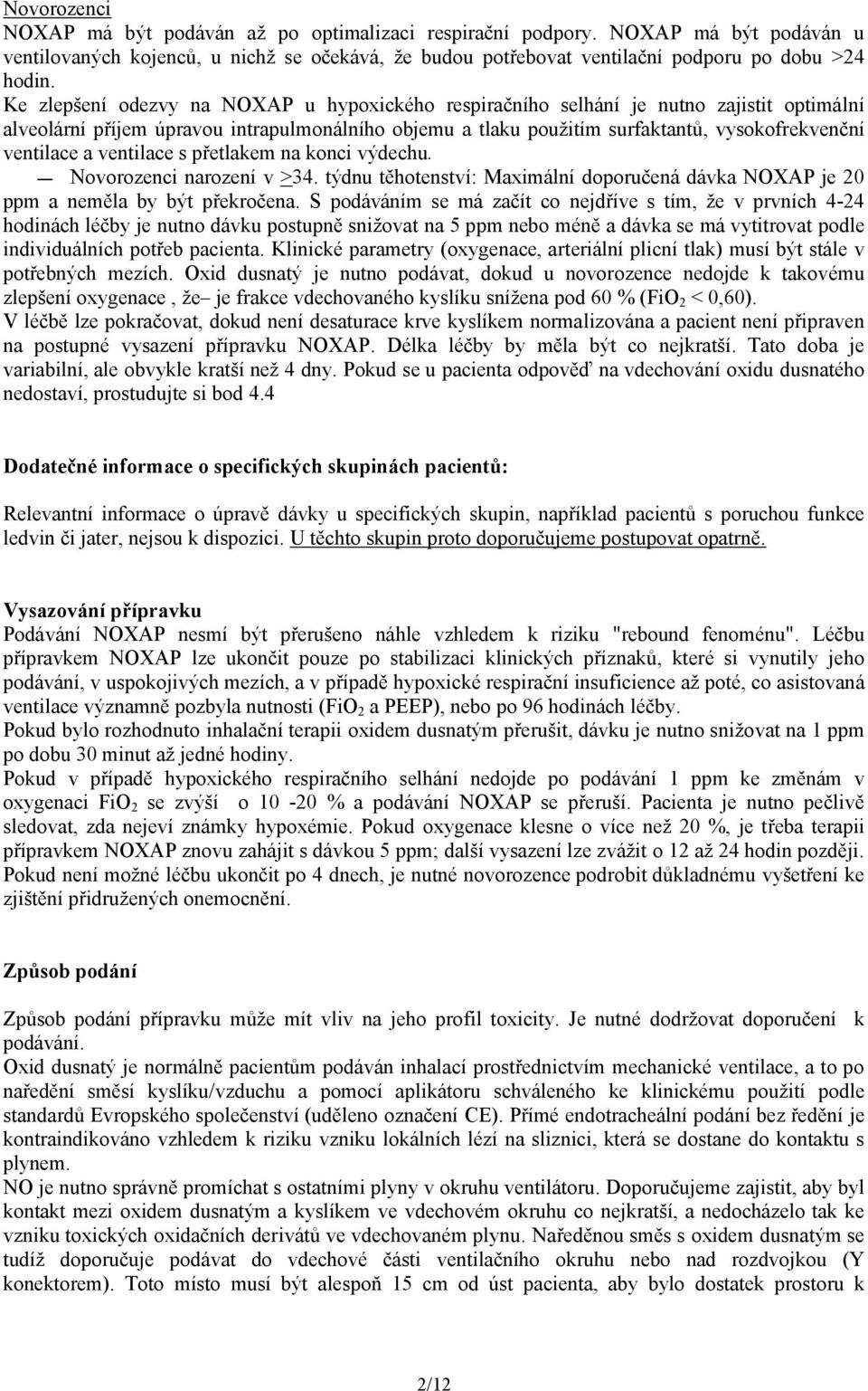 a ventilace s přetlakem na konci výdechu. Novorozenci narození v >34. týdnu těhotenství: Maximální doporučená dávka NOXAP je 20 ppm a neměla by být překročena.