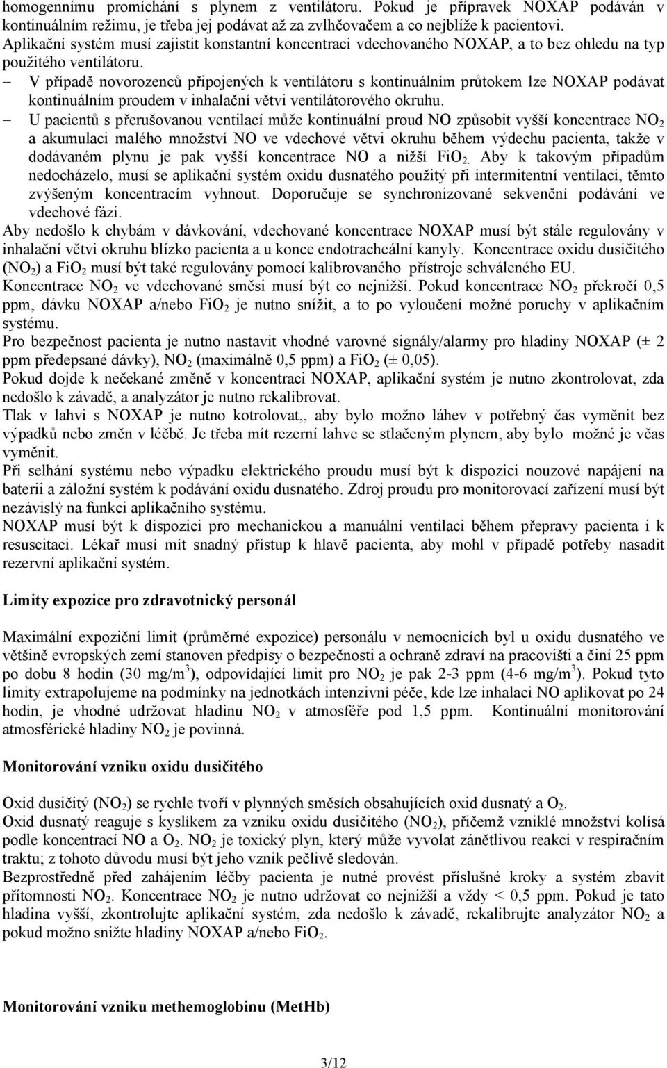 V případě novorozenců připojených k ventilátoru s kontinuálním průtokem lze NOXAP podávat kontinuálním proudem v inhalační větvi ventilátorového okruhu.