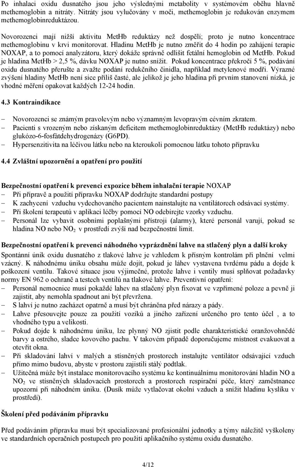 Novorozenci mají nižší aktivitu MetHb reduktázy než dospělí; proto je nutno koncentrace methemoglobinu v krvi monitorovat.