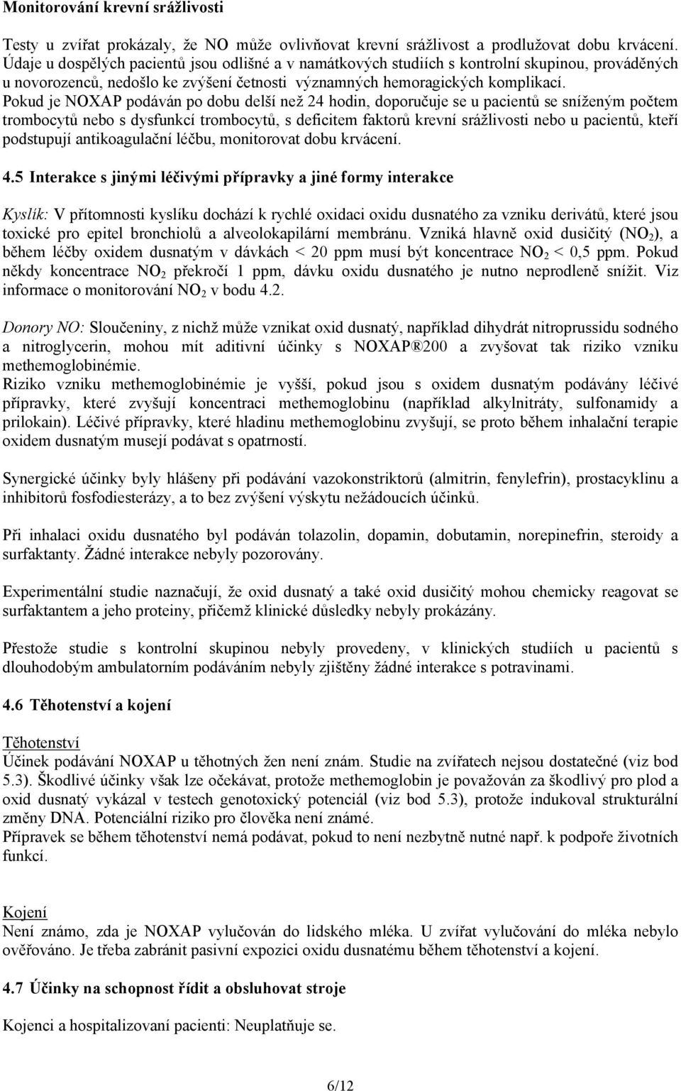 Pokud je NOXAP podáván po dobu delší než 24 hodin, doporučuje se u pacientů se sníženým počtem trombocytů nebo s dysfunkcí trombocytů, s deficitem faktorů krevní srážlivosti nebo u pacientů, kteří