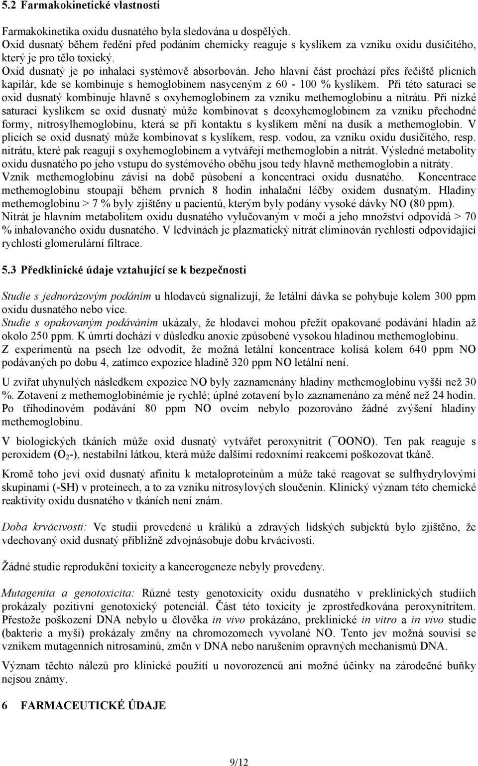 Jeho hlavní část prochází přes řečiště plicních kapilár, kde se kombinuje s hemoglobinem nasyceným z 60-100 % kyslíkem.