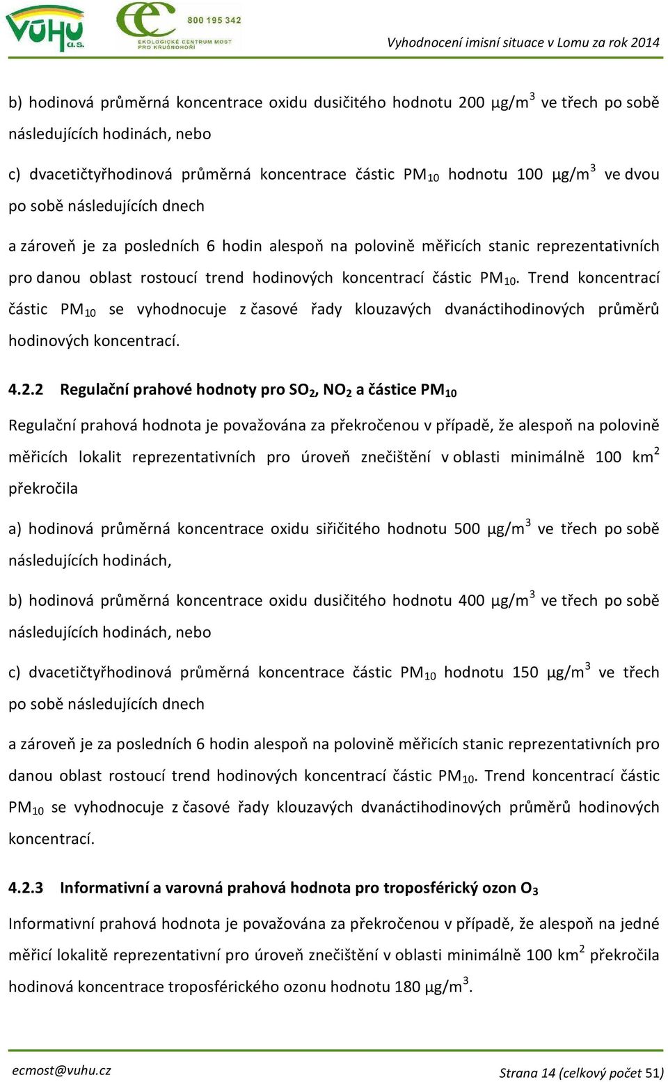 Trend koncentrací částic PM 10 se vyhodnocuje z časové řady klouzavých dvanáctihodinových průměrů hodinových koncentrací. 4.2.