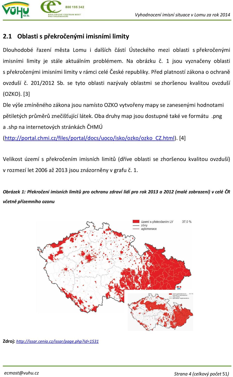 se tyto oblasti nazývaly oblastmi se zhoršenou kvalitou ovzduší (OZKO). [3] Dle výše zmíněného zákona jsou namísto OZKO vytvořeny mapy se zanesenými hodnotami pětiletých průměrů znečišťující látek.