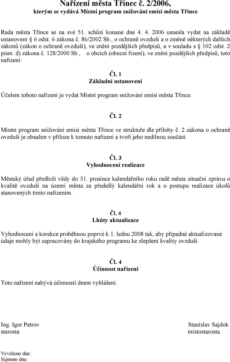 , o obcích (obecní řízení), ve znění pozdějších předpisů, toto nařízení: Čl. 1 Základní ustanovení Účelem tohoto nařízení je vydat Místní program snižování emisí města Třince. Čl. 2 Místní program snižování emisí města Třince ve struktuře dle přílohy č.