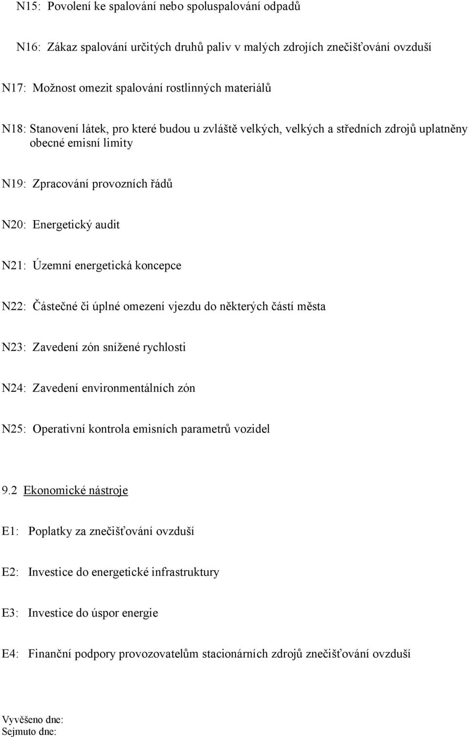 N22: Částečné či úplné omezení vjezdu do některých částí města N23: Zavedení zón snížené rychlosti N24: Zavedení environmentálních zón N25: Operativní kontrola emisních parametrů vozidel 9.