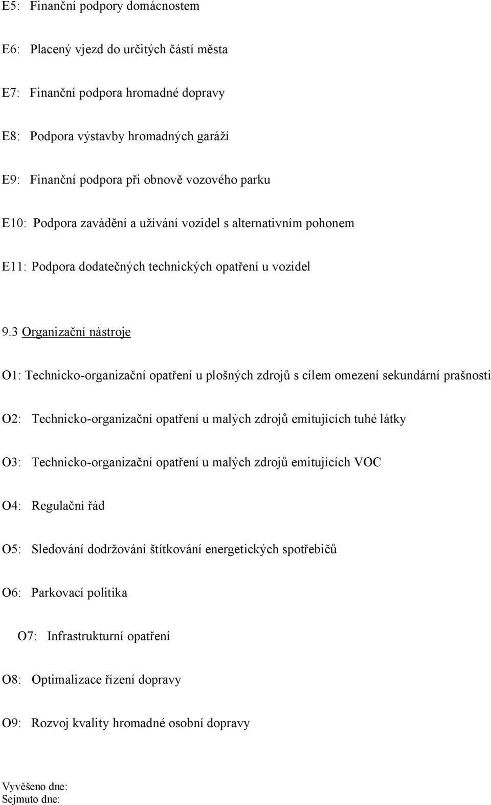 3 Organizační nástroje O1: Technicko-organizační opatření u plošných zdrojů s cílem omezení sekundární prašnosti O2: Technicko-organizační opatření u malých zdrojů emitujících tuhé látky O3: