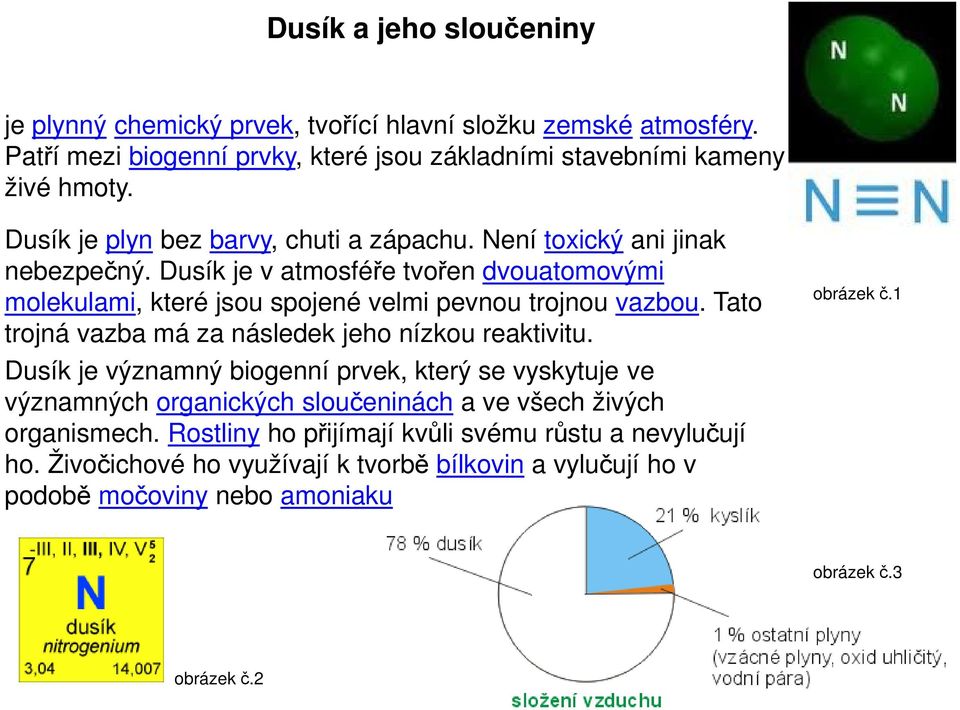 Tato trojná vazba má za následek jeho nízkou reaktivitu.