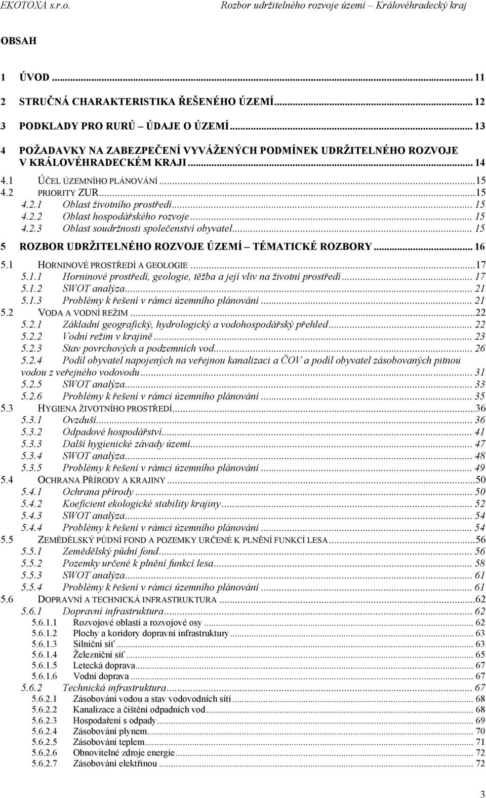 .. 15 5 ROZBOR UDRŽITELNÉHO ROZVOJE ÚZEMÍ TÉMATICKÉ ROZBORY... 16 5.1 HORNINOVÉ PROSTŘEDÍ A GEOLOGIE...17 5.1.1 Horninové prostředí, geologie, těžba a její vliv na životní prostředí... 17 5.1.2 SWOT analýza.