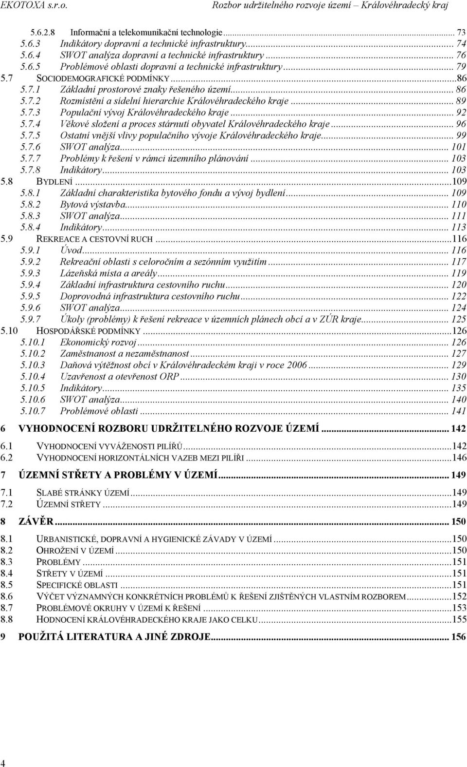 .. 92 5.7.4 Věkové složení a proces stárnutí obyvatel Královéhradeckého kraje... 96 5.7.5 Ostatní vnější vlivy populačního vývoje Královéhradeckého kraje... 99 5.7.6 SWOT analýza... 101 5.7.7 Problémy k řešení v rámci územního plánování.