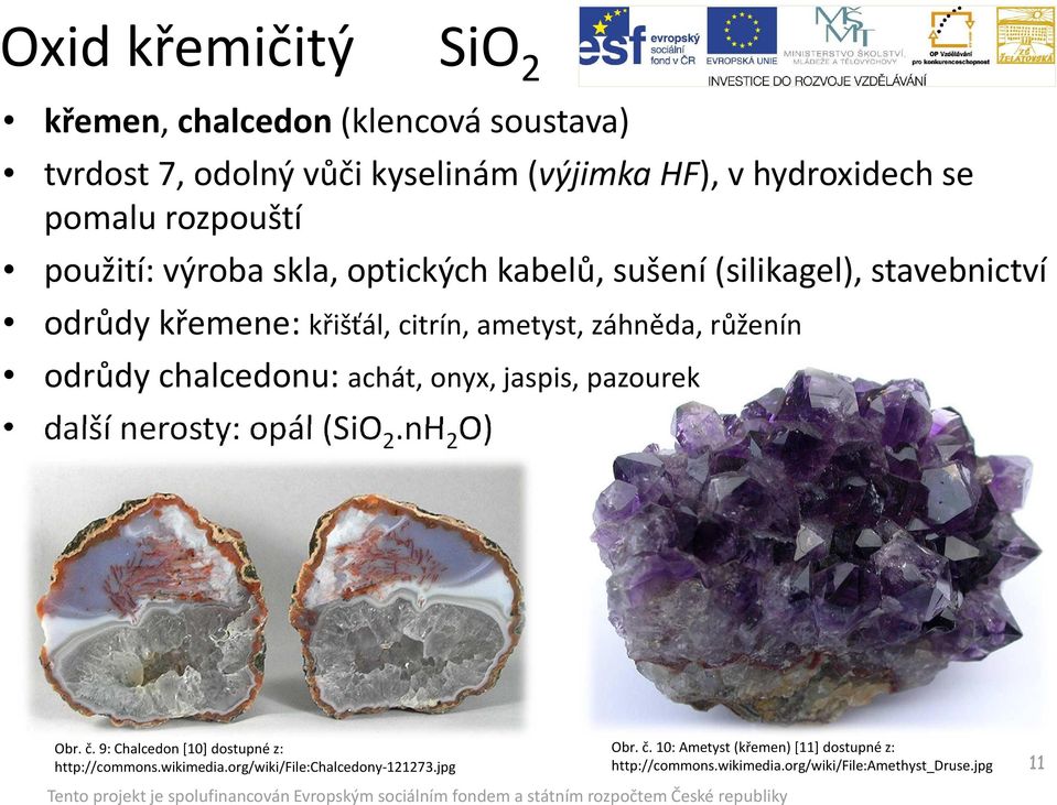 chalcedonu: achát, onyx, jaspis, pazourek další nerosty: opál (SiO 2.nH 2 O) Obr. č. 9: Chalcedon [10] dostupné z: http://commons.wikimedia.