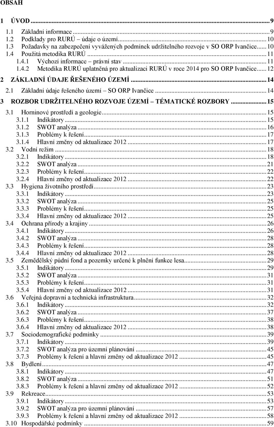 1 Základní údaje řešeného území SO ORP Ivančice... 14 3 ROZBOR UDRŽITELNÉHO ROZVOJE ÚZEMÍ TÉMATICKÉ ROZBORY... 15 3.1 Horninové prostředí a geologie... 15 3.1.1 Indikátory... 15 3.1.2 SWOT analýza.