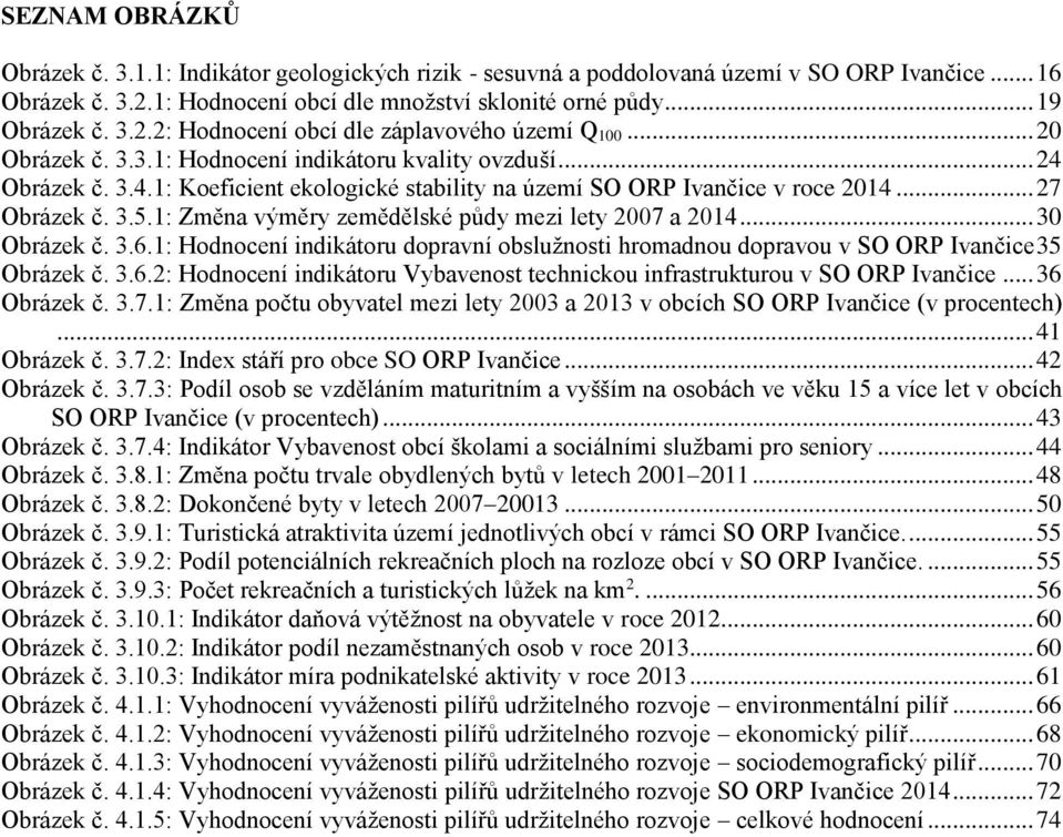 1: Změna výměry zemědělské půdy mezi lety 2007 a 2014... 30 Obrázek č. 3.6.1: Hodnocení indikátoru dopravní obslužnosti hromadnou dopravou v SO ORP Ivančice 35 Obrázek č. 3.6.2: Hodnocení indikátoru Vybavenost technickou infrastrukturou v SO ORP Ivančice.