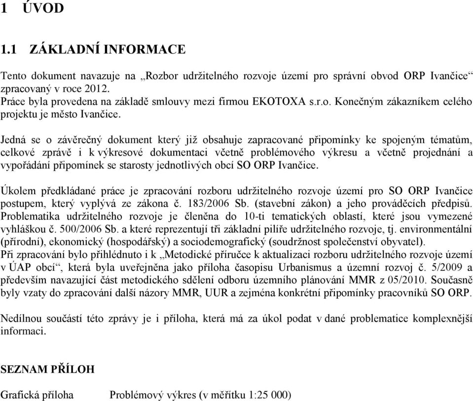 Jedná se o závěrečný dokument který již obsahuje zapracované připomínky ke spojeným tématům, celkové zprávě i k výkresové dokumentaci včetně problémového výkresu a včetně projednání a vypořádání