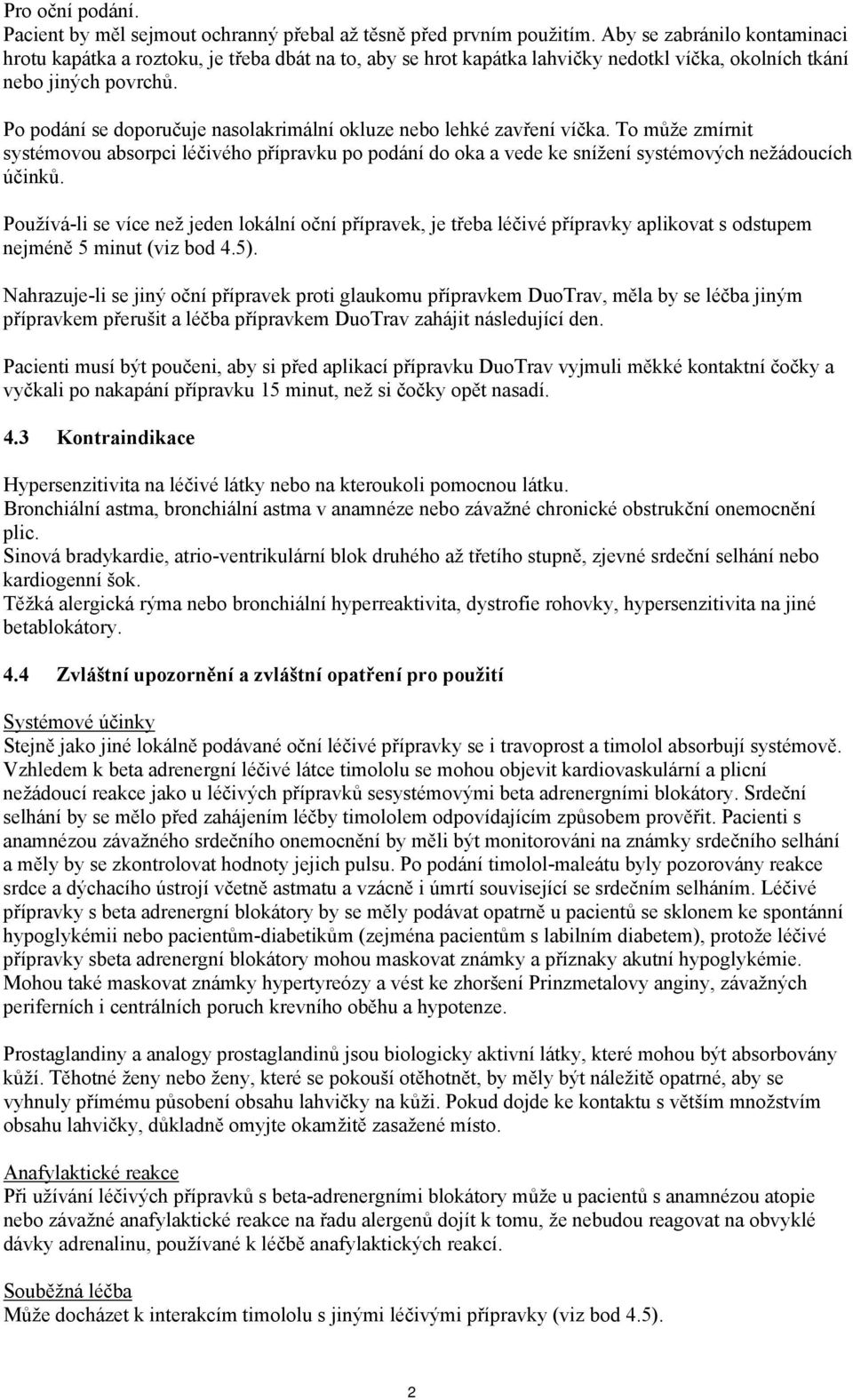 Po podání se doporučuje nasolakrimální okluze nebo lehké zavření víčka. To může zmírnit systémovou absorpci léčivého přípravku po podání do oka a vede ke snížení systémových nežádoucích účinků.