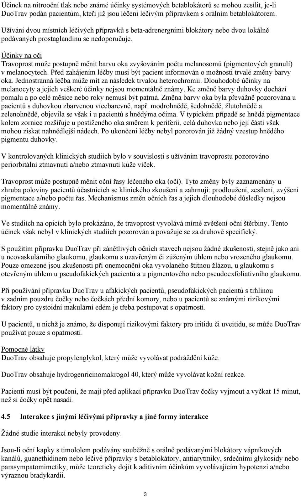 Účinky na oči Travoprost může postupně měnit barvu oka zvyšováním počtu melanosomů (pigmentových granulí) v melanocytech.