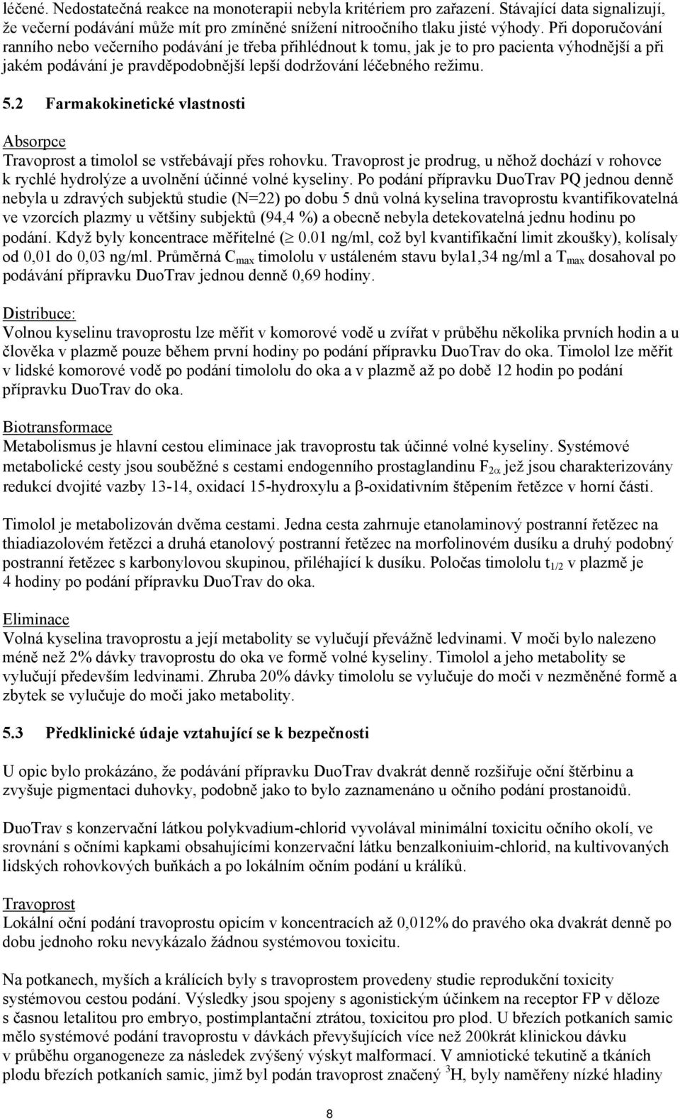 2 Farmakokinetické vlastnosti Absorpce Travoprost a timolol se vstřebávají přes rohovku. Travoprost je prodrug, u něhož dochází v rohovce k rychlé hydrolýze a uvolnění účinné volné kyseliny.