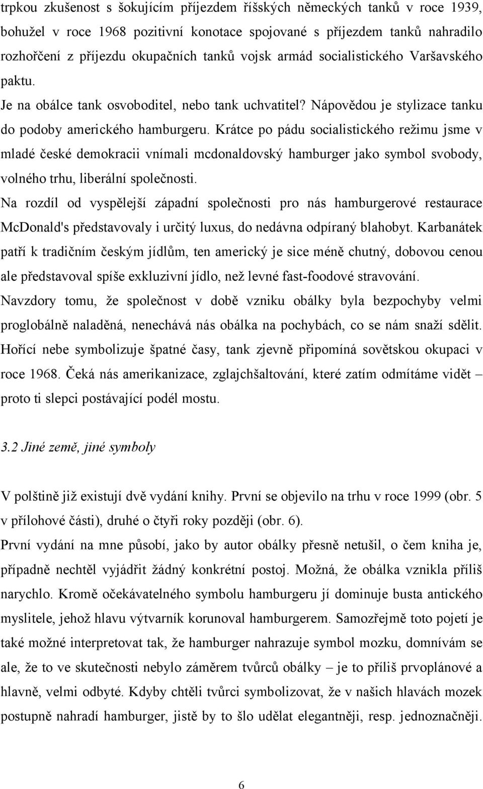 Krátce po pádu socialistického režimu jsme v mladé české demokracii vnímali mcdonaldovský hamburger jako symbol svobody, volného trhu, liberální společnosti.