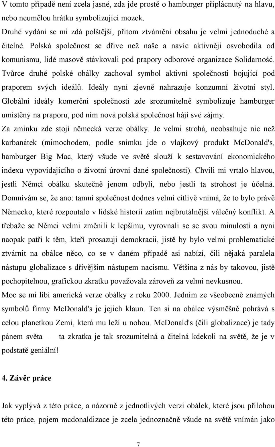 Polská společnost se dříve než naše a navíc aktivněji osvobodila od komunismu, lidé masově stávkovali pod prapory odborové organizace Solidarność.