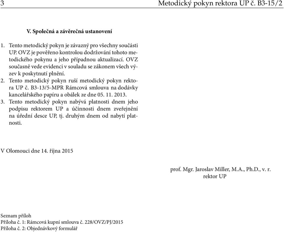 Tento metodický pokyn ruší metodický pokyn rektora UP č. B3-13/5-MPR Rámcová smlouva na dodávky kancelářského papíru a obálek ze dne 05. 11. 2013. 3.