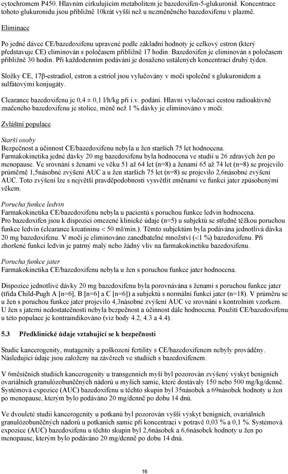 Bazedoxifen je eliminován s poločasem přibližně 30 hodin. Při každodenním podávání je dosaženo ustálených koncentrací druhý týden.