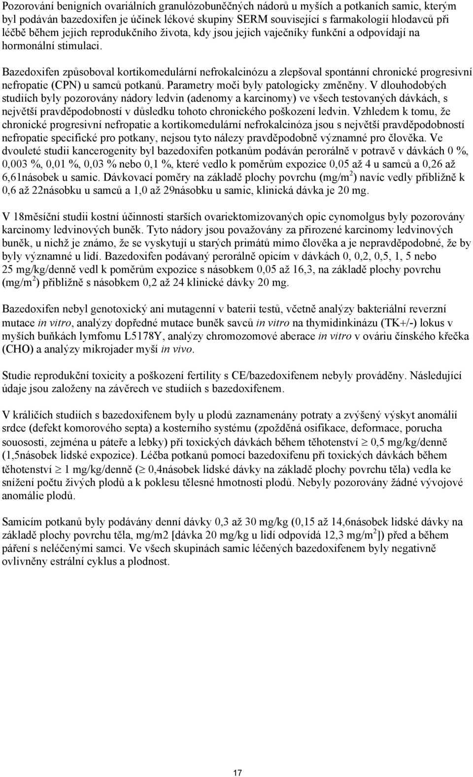 Bazedoxifen způsoboval kortikomedulární nefrokalcinózu a zlepšoval spontánní chronické progresivní nefropatie (CPN) u samců potkanů. Parametry moči byly patologicky změněny.