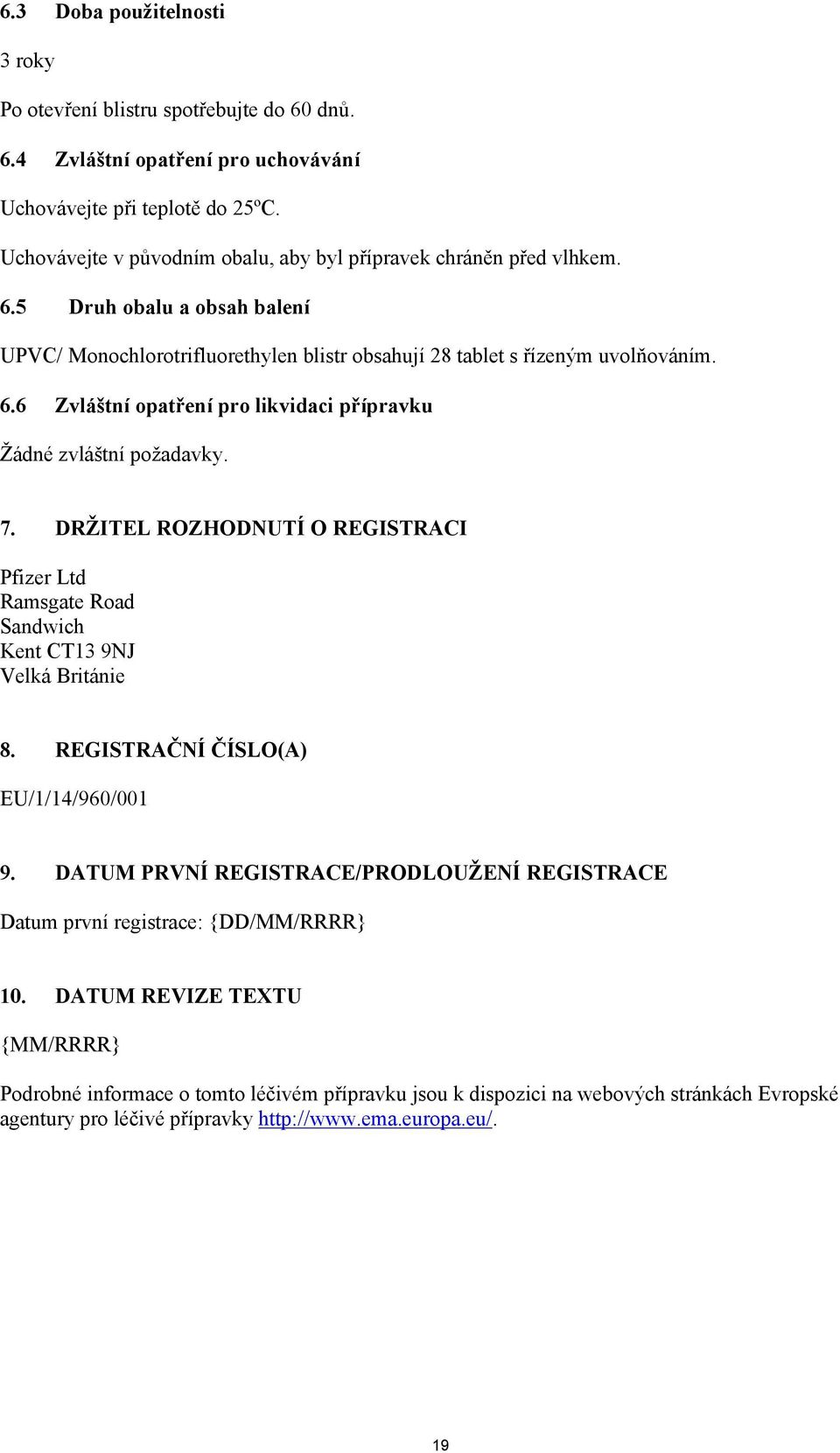 7. DRŽITEL ROZHODNUTÍ O REGISTRACI Pfizer Ltd Ramsgate Road Sandwich Kent CT13 9NJ Velká Británie 8. REGISTRAČNÍ ČÍSLO(A) EU/1/14/960/001 9.